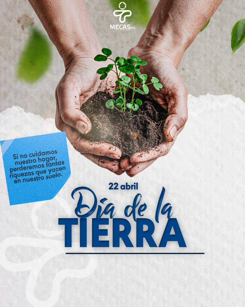 Manos sosteniendo tierra con una pequeña planta verde creciendo, representando el cuidado del planeta en el marco del Día de la Tierra. Imagen institucional de MECAS IPS con el mensaje: “Si no cuidamos nuestro hogar, perderemos tantas riquezas que yacen en nuestro suelo”.